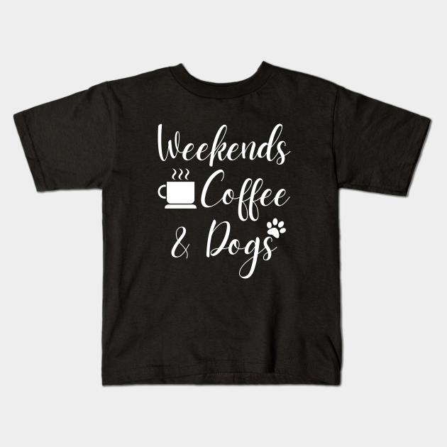 weekends coffee and dogs t shirt